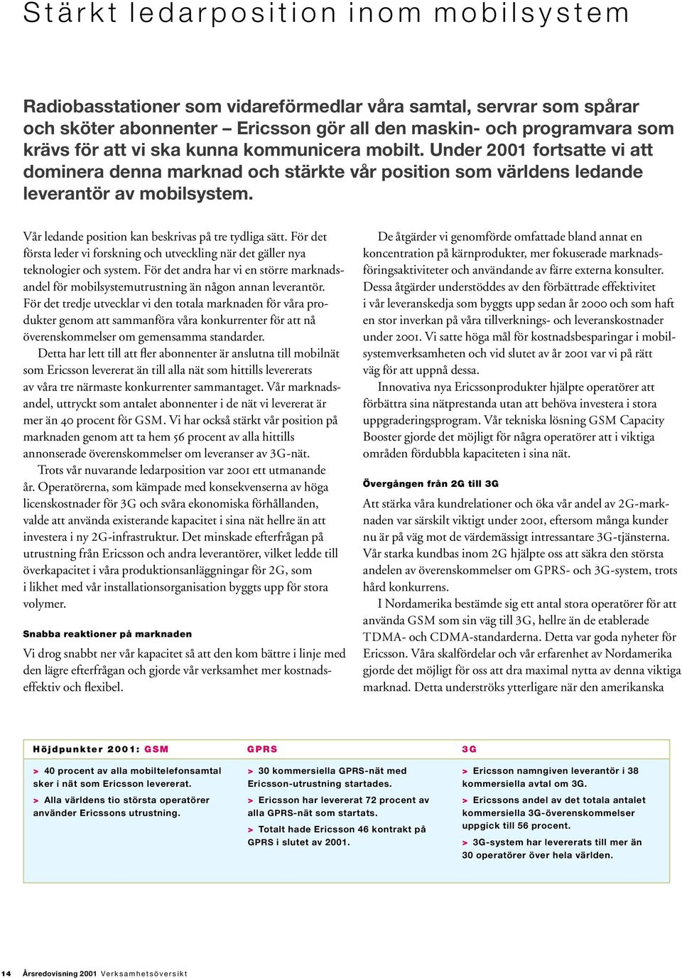 Vår ledande position kan beskrivas på tre tydliga sätt. För det första leder vi forskning och utveckling när det gäller nya teknologier och system.