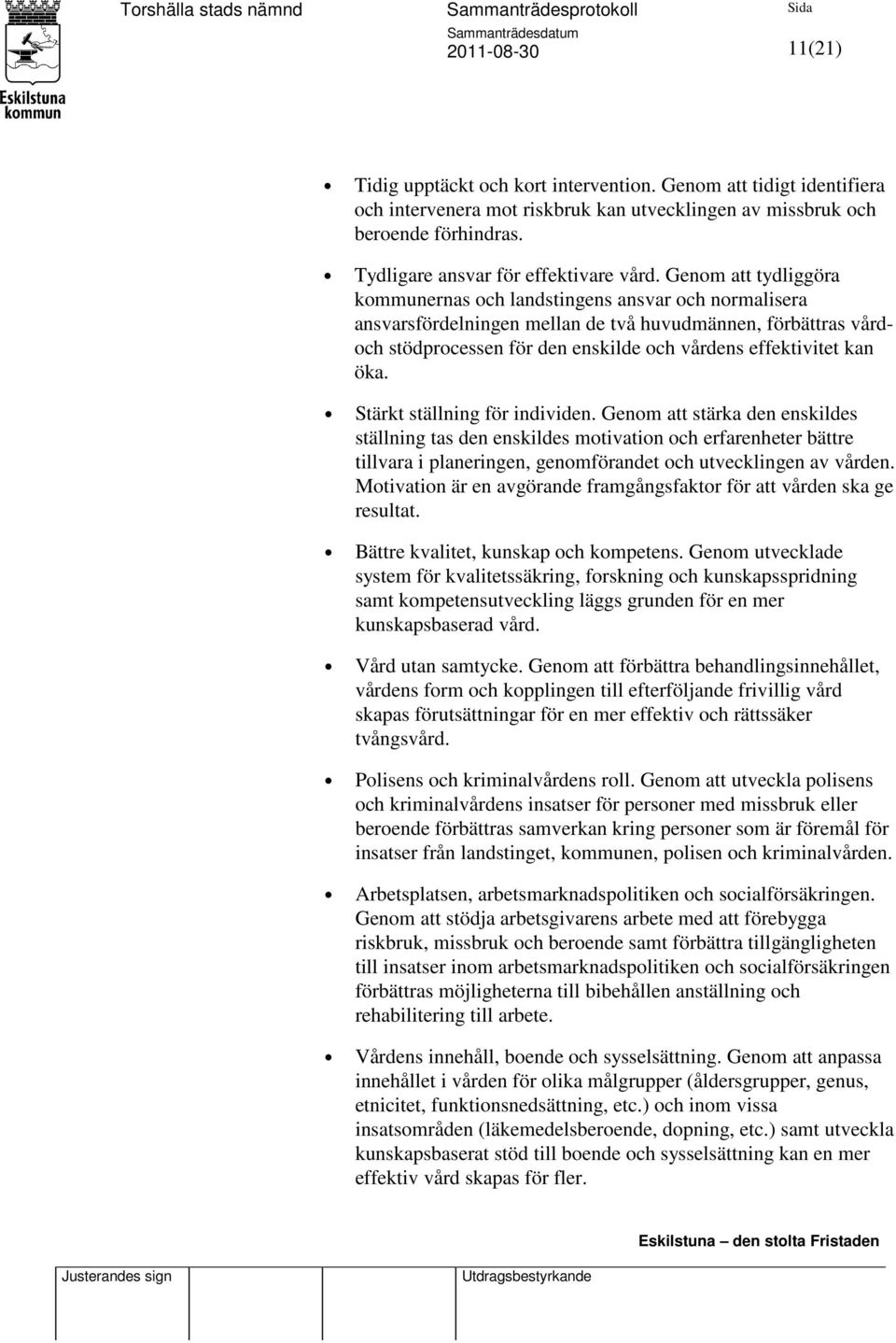 öka. Stärkt ställning för individen. Genom att stärka den enskildes ställning tas den enskildes motivation och erfarenheter bättre tillvara i planeringen, genomförandet och utvecklingen av vården.