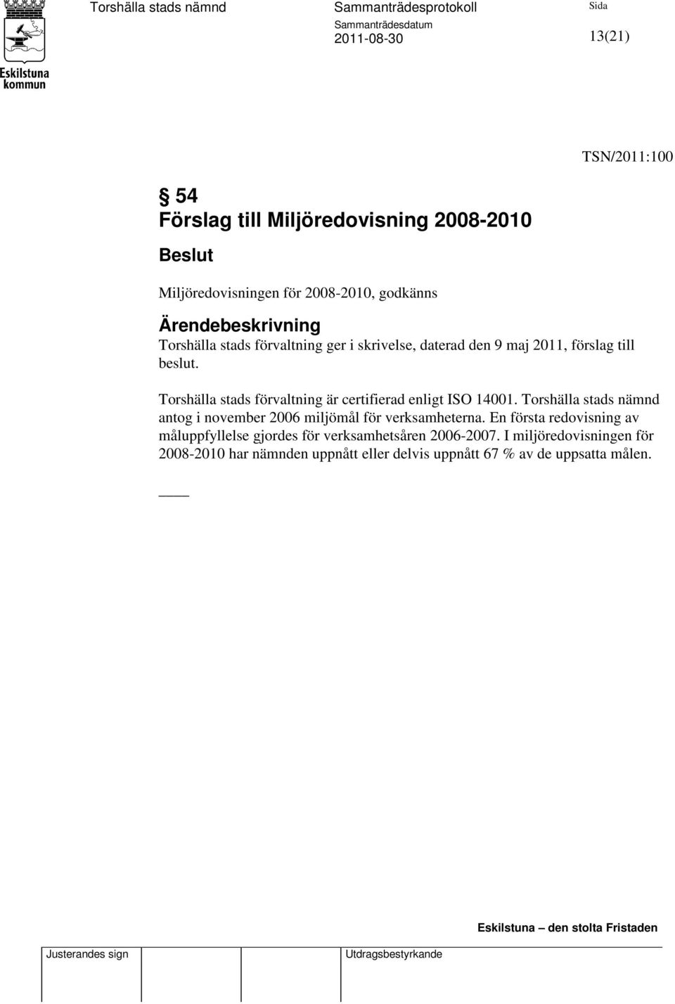 Torshälla stads förvaltning är certifierad enligt ISO 14001. Torshälla stads nämnd antog i november 2006 miljömål för verksamheterna.