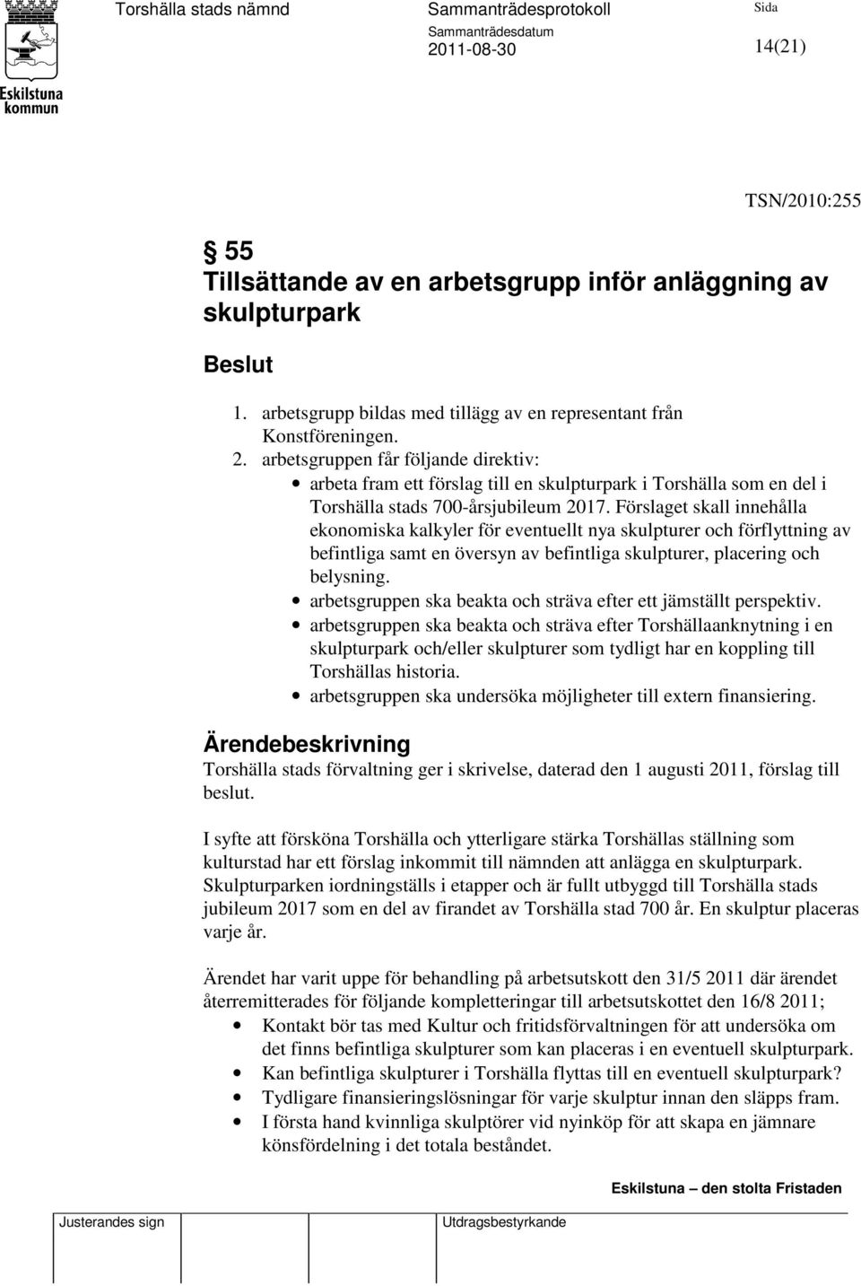 Förslaget skall innehålla ekonomiska kalkyler för eventuellt nya skulpturer och förflyttning av befintliga samt en översyn av befintliga skulpturer, placering och belysning.