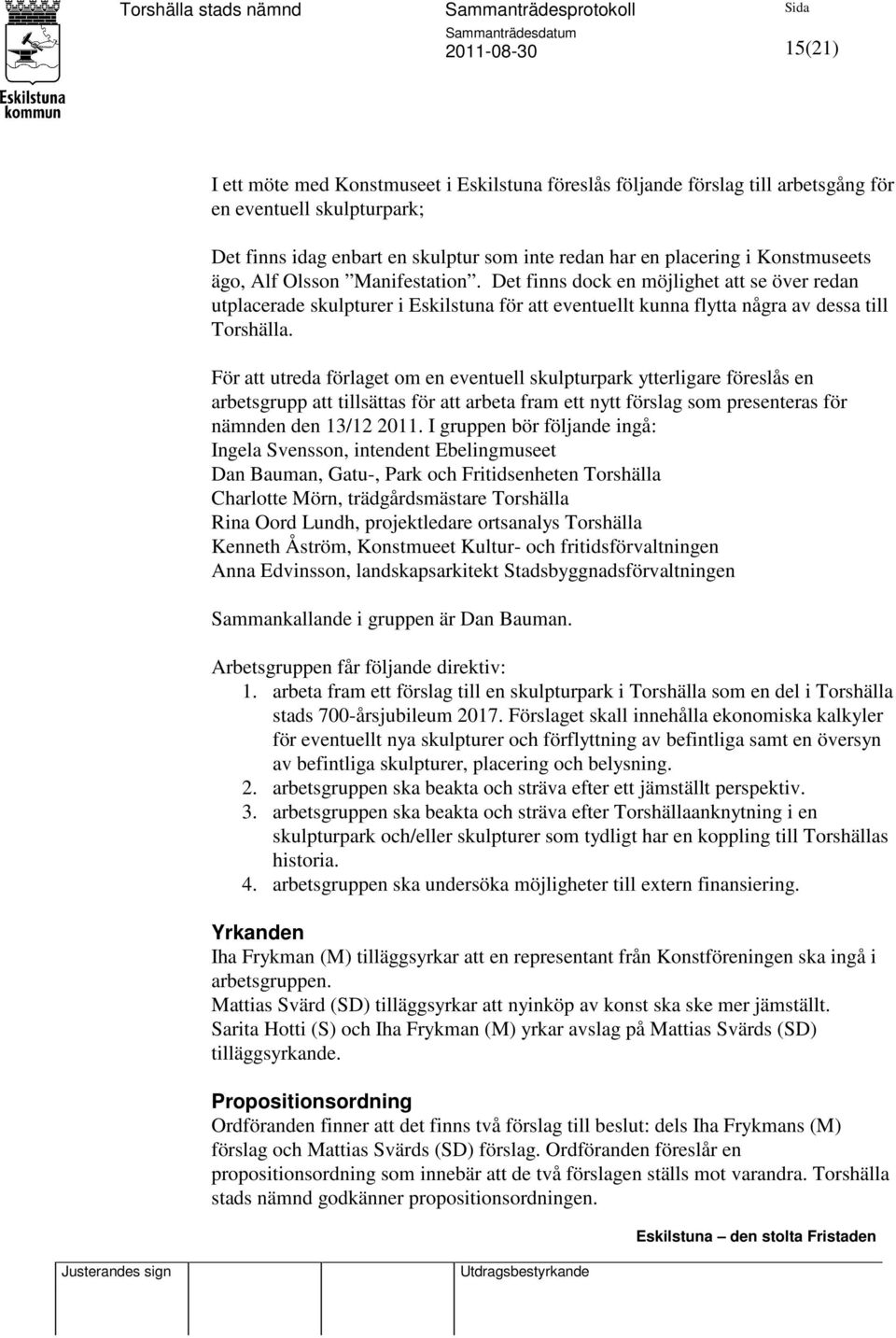 För att utreda förlaget om en eventuell skulpturpark ytterligare föreslås en arbetsgrupp att tillsättas för att arbeta fram ett nytt förslag som presenteras för nämnden den 13/12 2011.