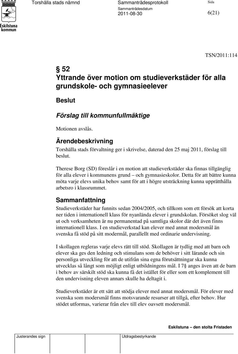 Therese Borg (SD) föreslår i en motion att studieverkstäder ska finnas tillgänglig för alla elever i kommunens grund och gymnasieskolor.