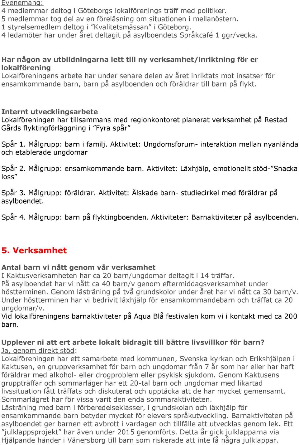 Har någon av utbildningarna lett till ny verksamhet/inriktning för er lokalförening Lokalföreningens arbete har under senare delen av året inriktats mot insatser för ensamkommande barn, barn på