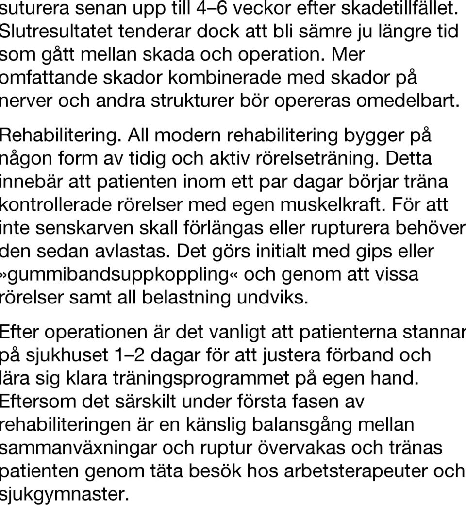 Detta innebär att patienten inom ett par dagar börjar träna kontrollerade rörelser med egen muskelkraft. För att inte senskarven skall förlängas eller rupturera behöver den sedan avlastas.