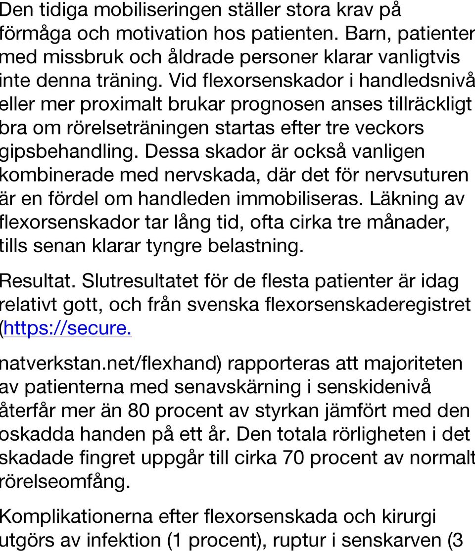 Dessa skador är också vanligen kombinerade med nervskada, där det för nervsuturen är en fördel om handleden immobiliseras.