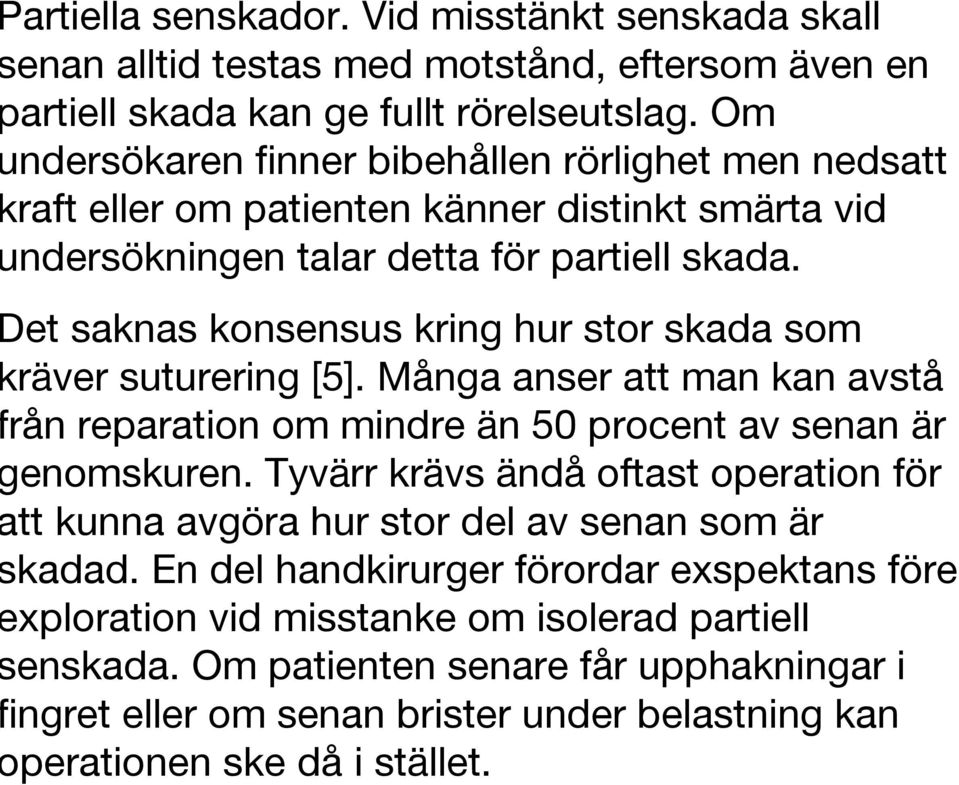 Det saknas konsensus kring hur stor skada som kräver suturering [5]. Många anser att man kan avstå från reparation om mindre än 50 procent av senan är genomskuren.