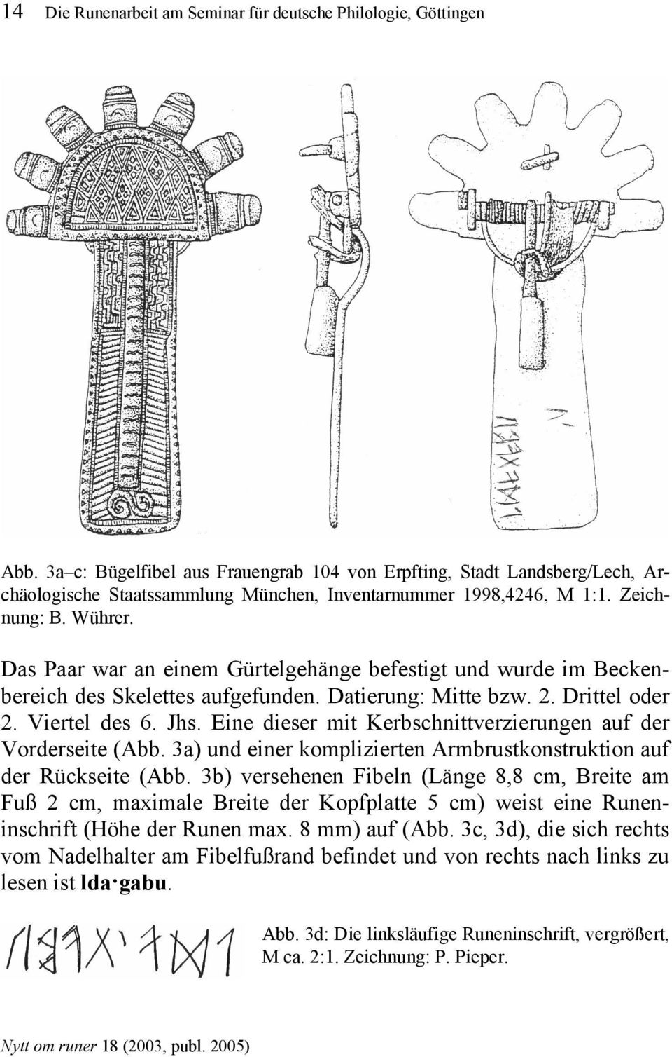 Das Paar war an einem Gürtelgehänge befestigt und wurde im Beckenbereich des Skelettes aufgefunden. Datierung: Mitte bzw. 2. Drittel oder 2. Viertel des 6. Jhs.