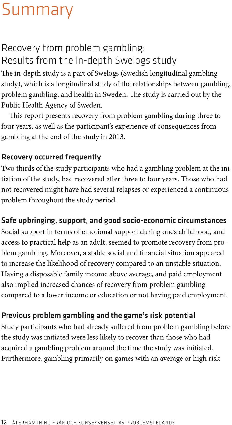 This report presents recovery from problem gambling during three to four years, as well as the participant s experience of consequences from gambling at the end of the study in 2013.