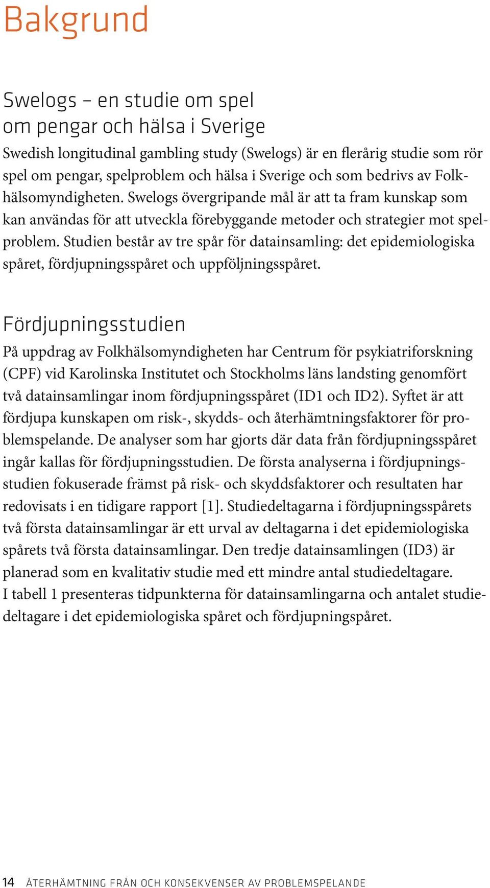 Studien består av tre spår för datainsamling: det epidemiologiska spåret, fördjupningsspåret och uppföljningsspåret.