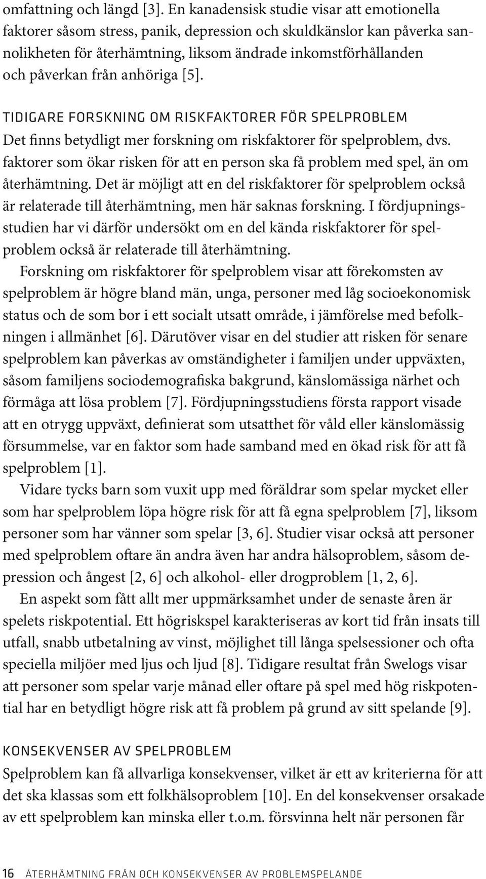 anhöriga [5]. TIDIGARE FORSKNING OM RISKFAKTORER FÖR SPELPROBLEM Det finns betydligt mer forskning om riskfaktorer för spelproblem, dvs.