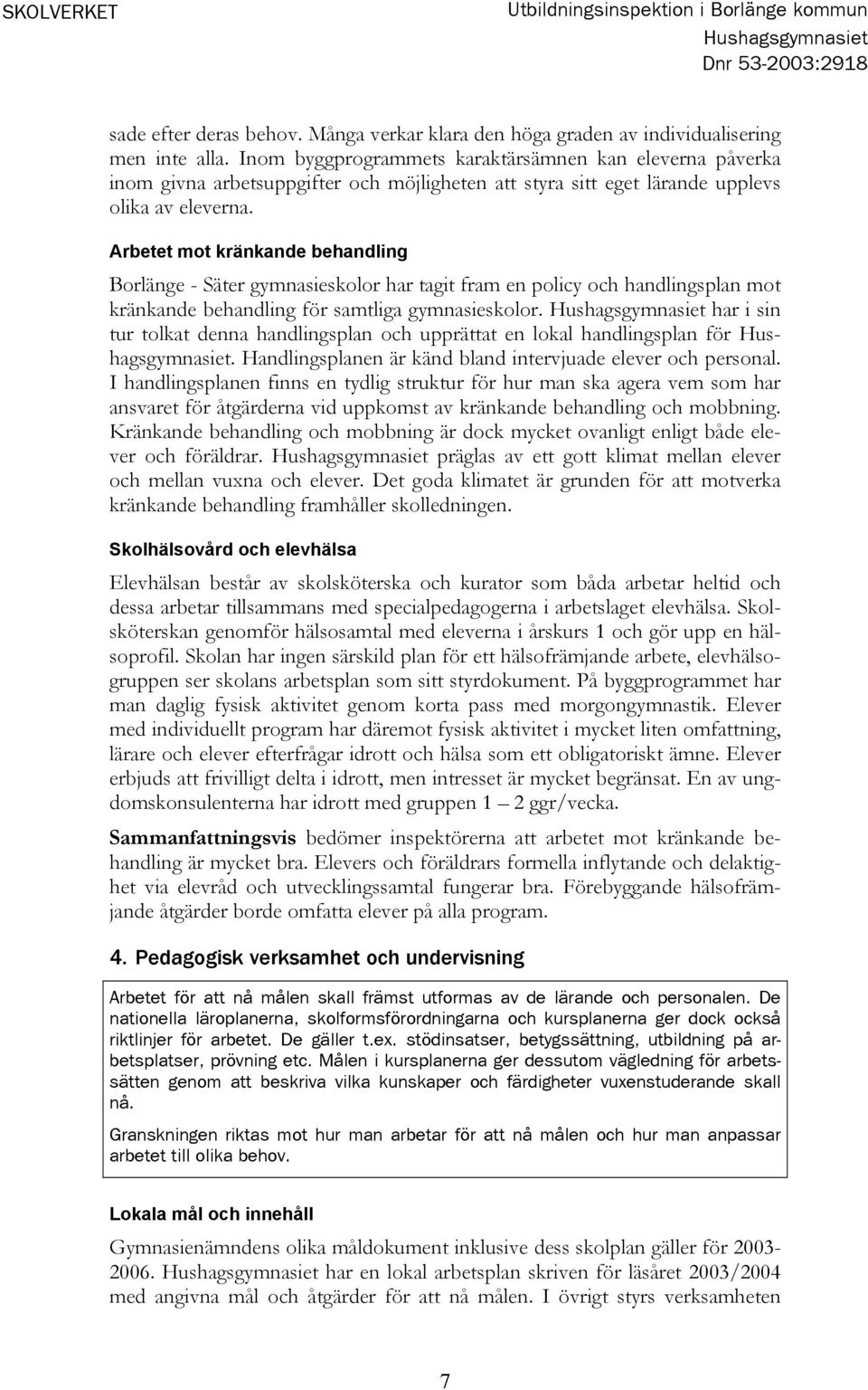 Arbetet mot kränkande behandling Borlänge - Säter gymnasieskolor har tagit fram en policy och handlingsplan mot kränkande behandling för samtliga gymnasieskolor.