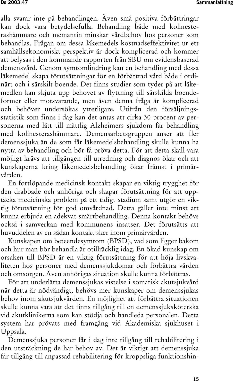 Frågan om dessa läkemedels kostnadseffektivitet ur ett samhällsekonomiskt perspektiv är dock komplicerad och kommer att belysas i den kommande rapporten från SBU om evidensbaserad demensvård.