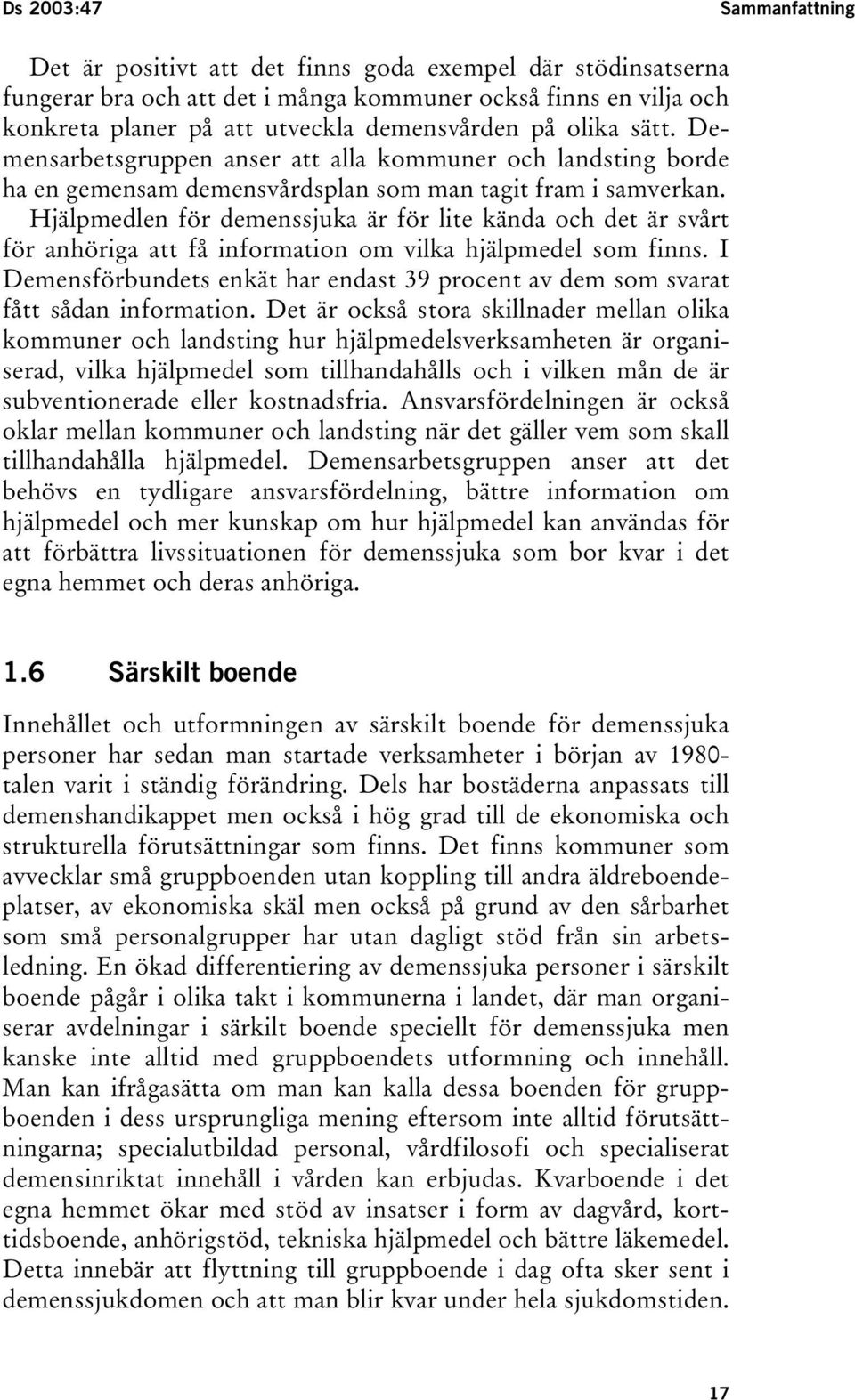 Hjälpmedlen för demenssjuka är för lite kända och det är svårt för anhöriga att få information om vilka hjälpmedel som finns.