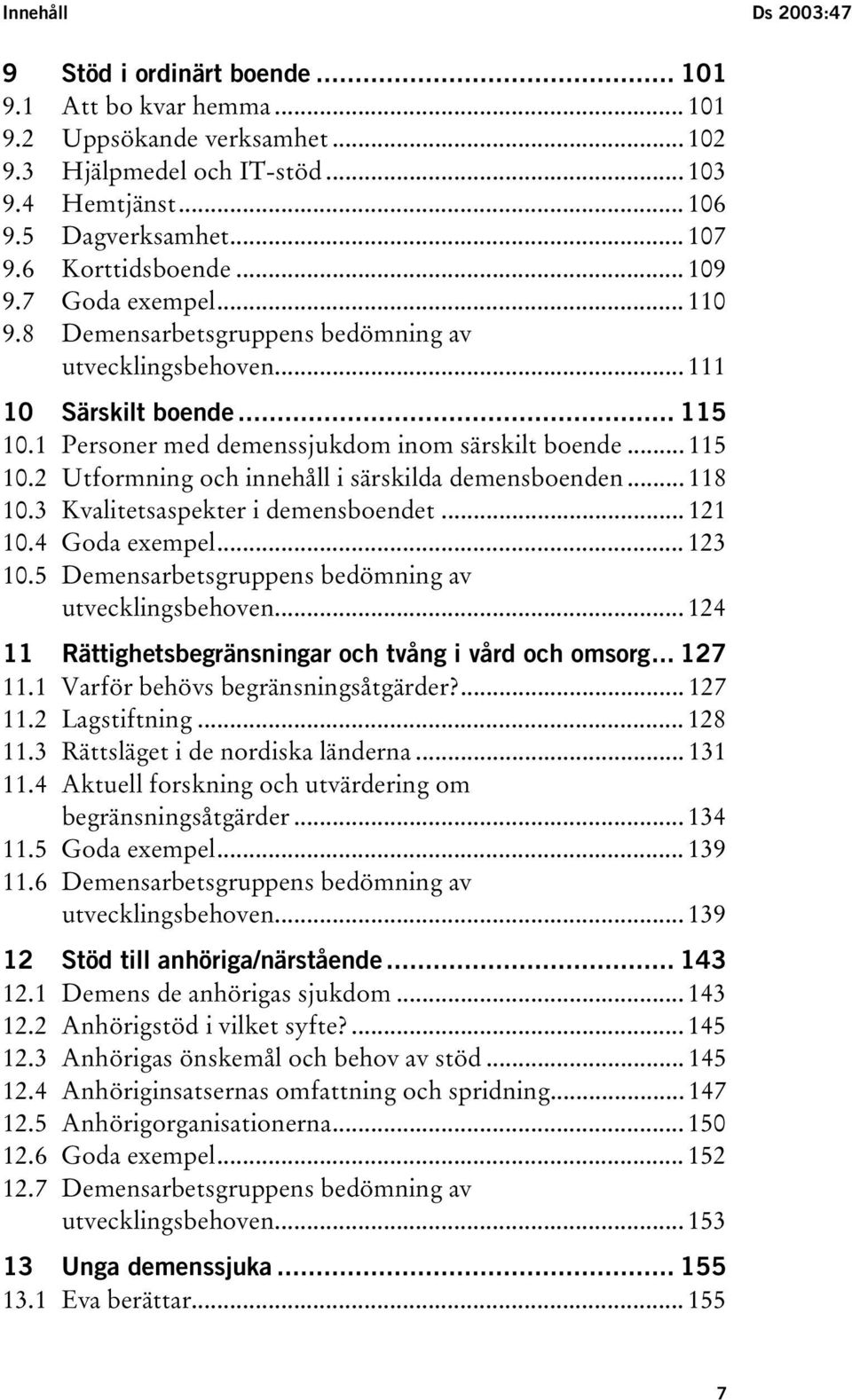 .. 118 10.3 Kvalitetsaspekter i demensboendet... 121 10.4 Goda exempel... 123 10.5 Demensarbetsgruppens bedömning av utvecklingsbehoven... 124 11 Rättighetsbegränsningar och tvång i vård och omsorg.