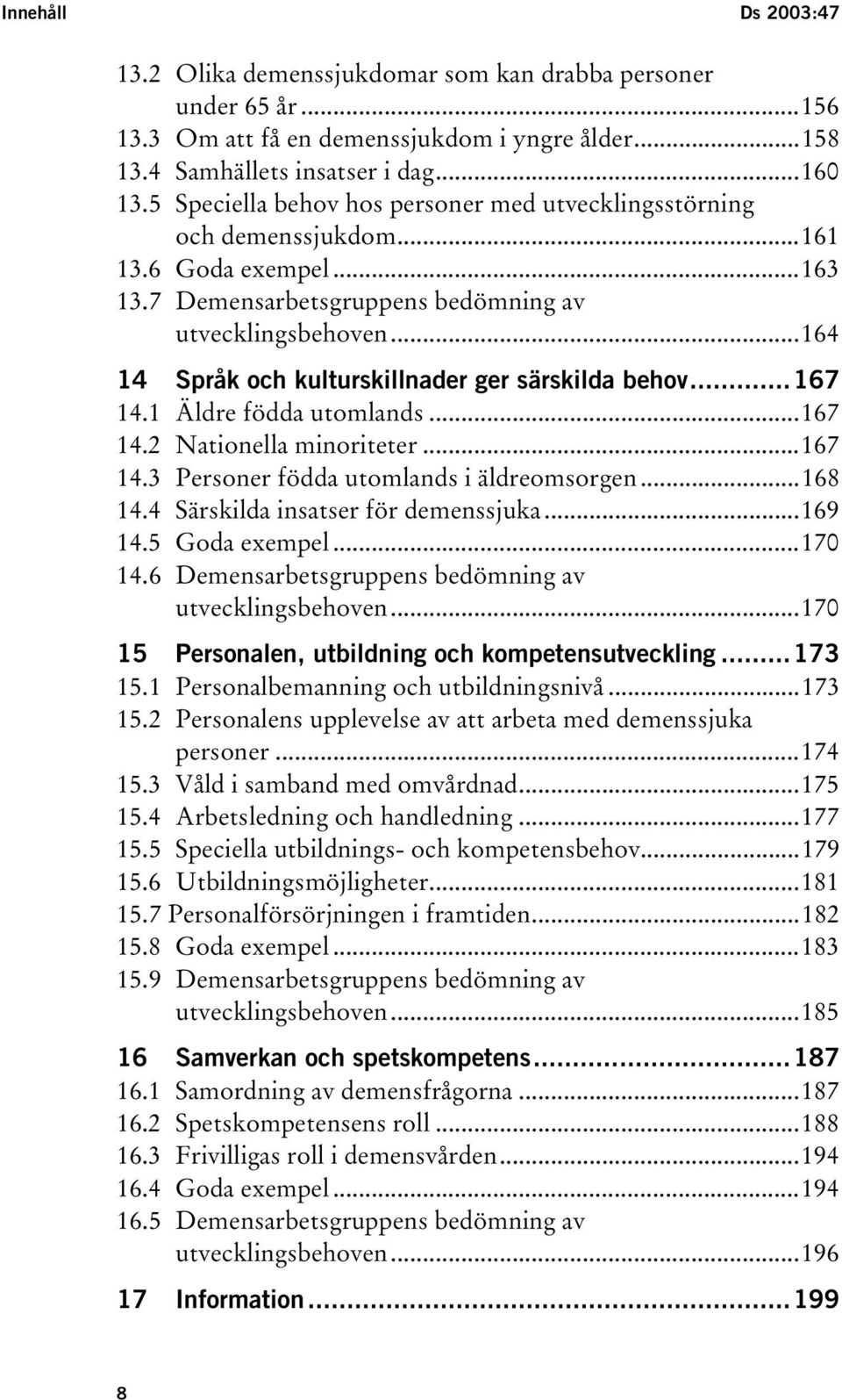 ..164 14 Språk och kulturskillnader ger särskilda behov...167 14.1 Äldre födda utomlands...167 14.2 Nationella minoriteter...167 14.3 Personer födda utomlands i äldreomsorgen...168 14.