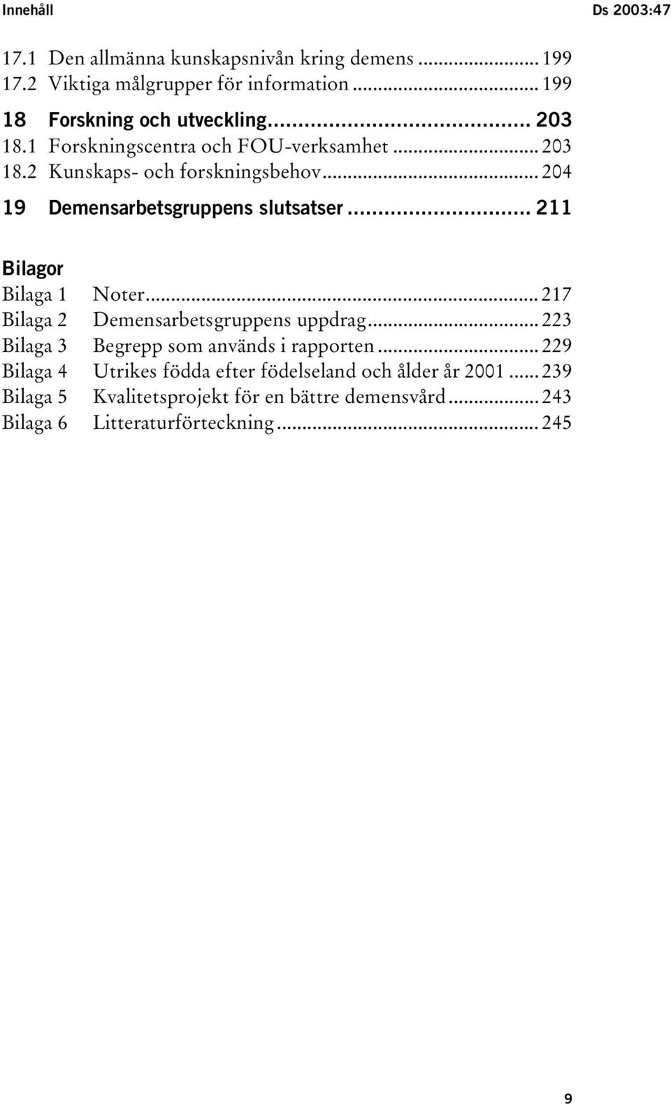 .. 204 19 Demensarbetsgruppens slutsatser... 211 Bilagor Bilaga 1 Noter... 217 Bilaga 2 Demensarbetsgruppens uppdrag.