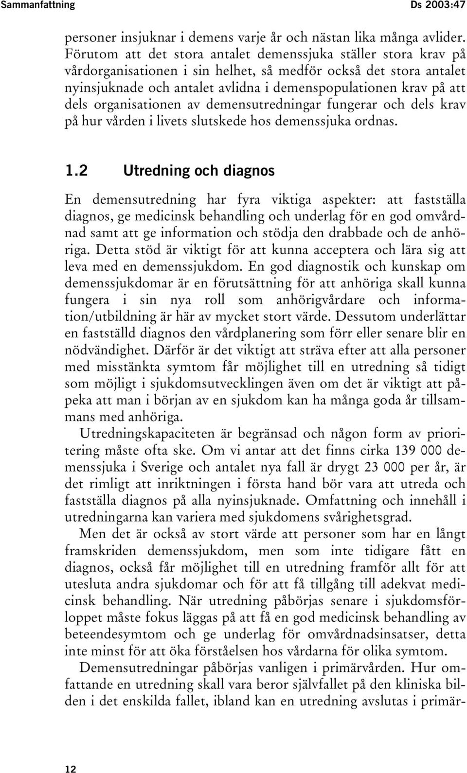 dels organisationen av demensutredningar fungerar och dels krav på hur vården i livets slutskede hos demenssjuka ordnas. 1.