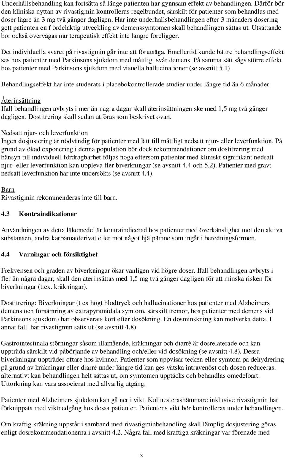 Har inte underhållsbehandlingen efter 3 månaders dosering gett patienten en f ördelaktig utveckling av demenssymtomen skall behandlingen sättas ut.