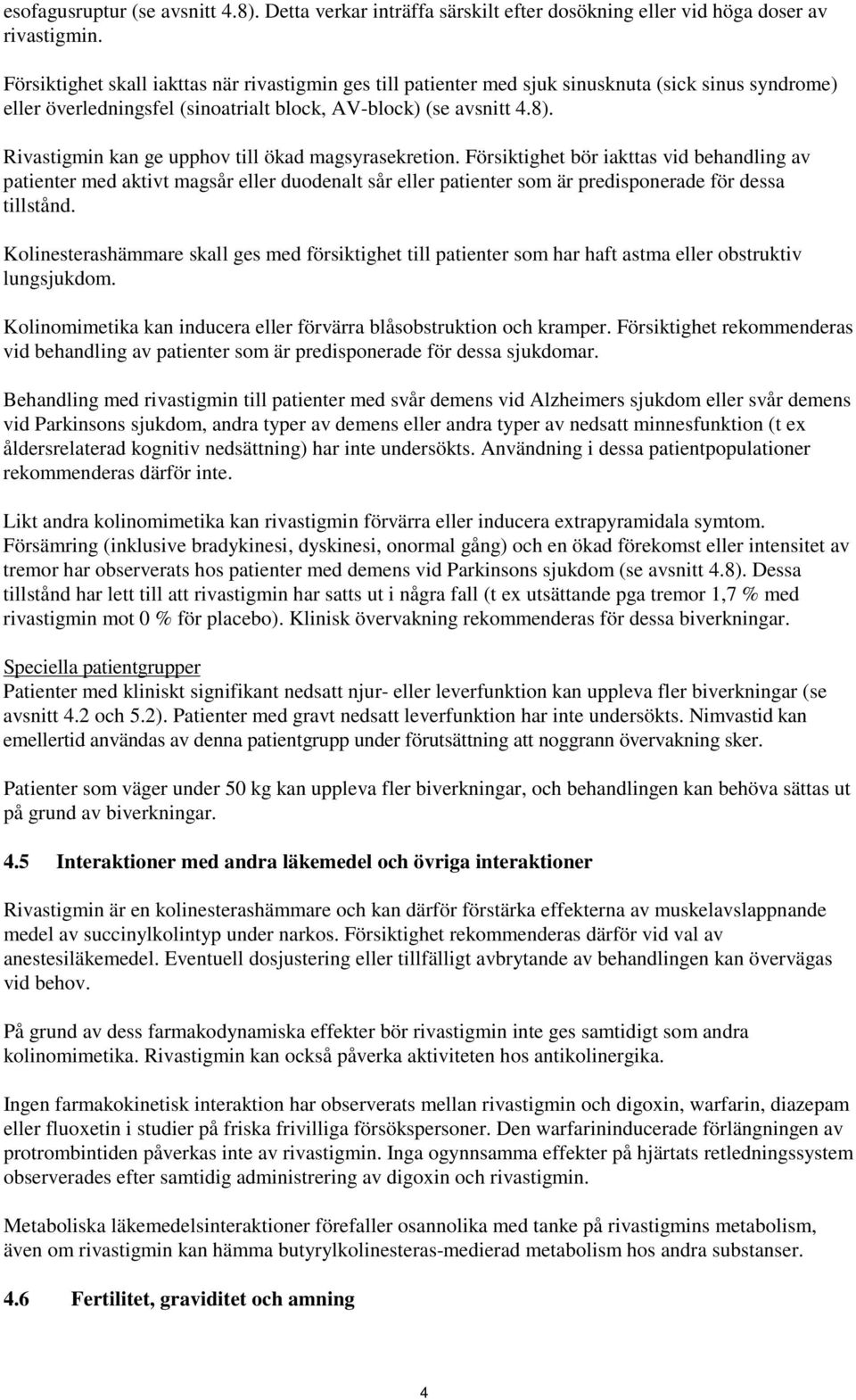 kan ge upphov till ökad magsyrasekretion. Försiktighet bör iakttas vid behandling av patienter med aktivt magsår eller duodenalt sår eller patienter som är predisponerade för dessa tillstånd.