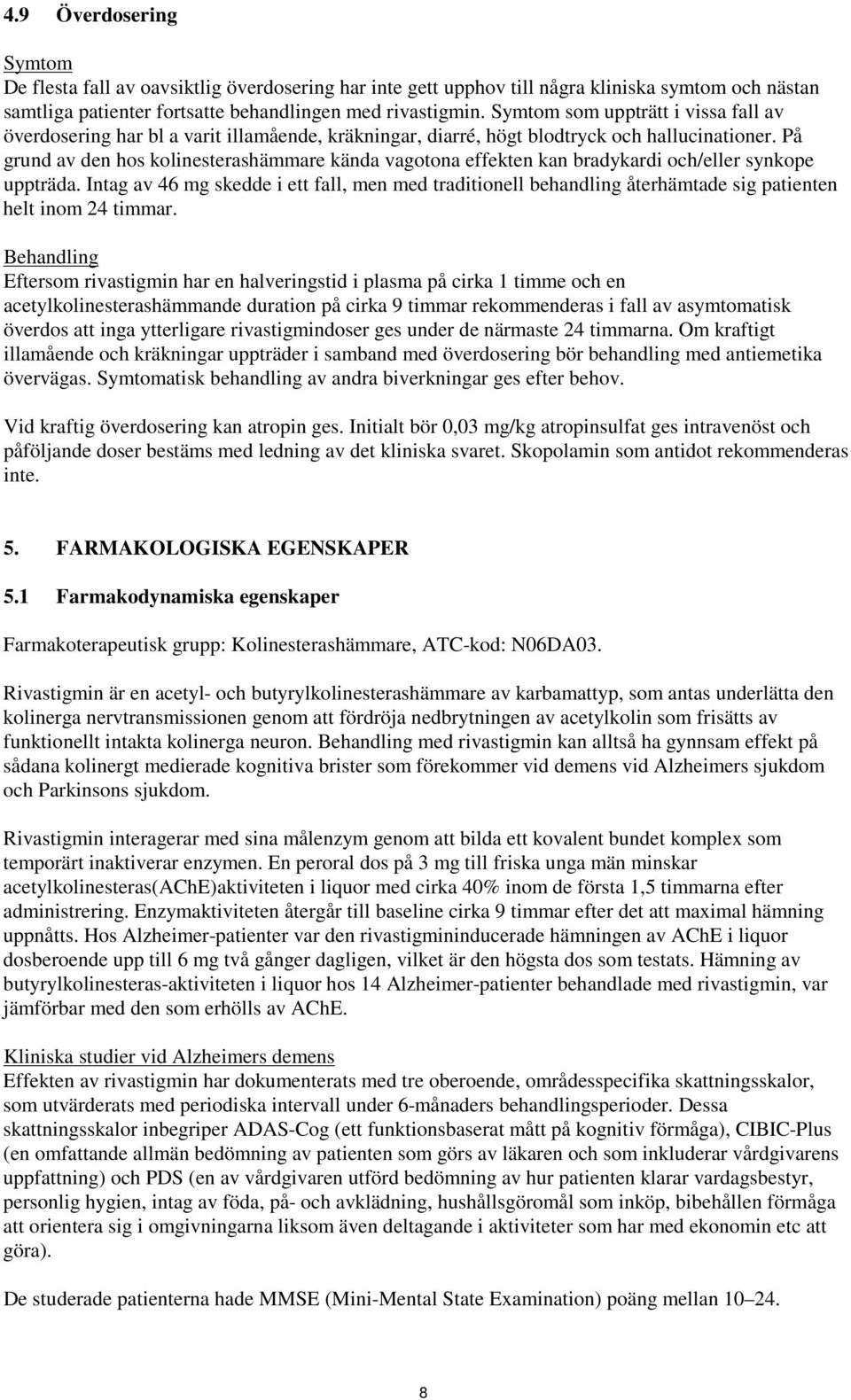 På grund av den hos kolinesterashämmare kända vagotona effekten kan bradykardi och/eller synkope uppträda.