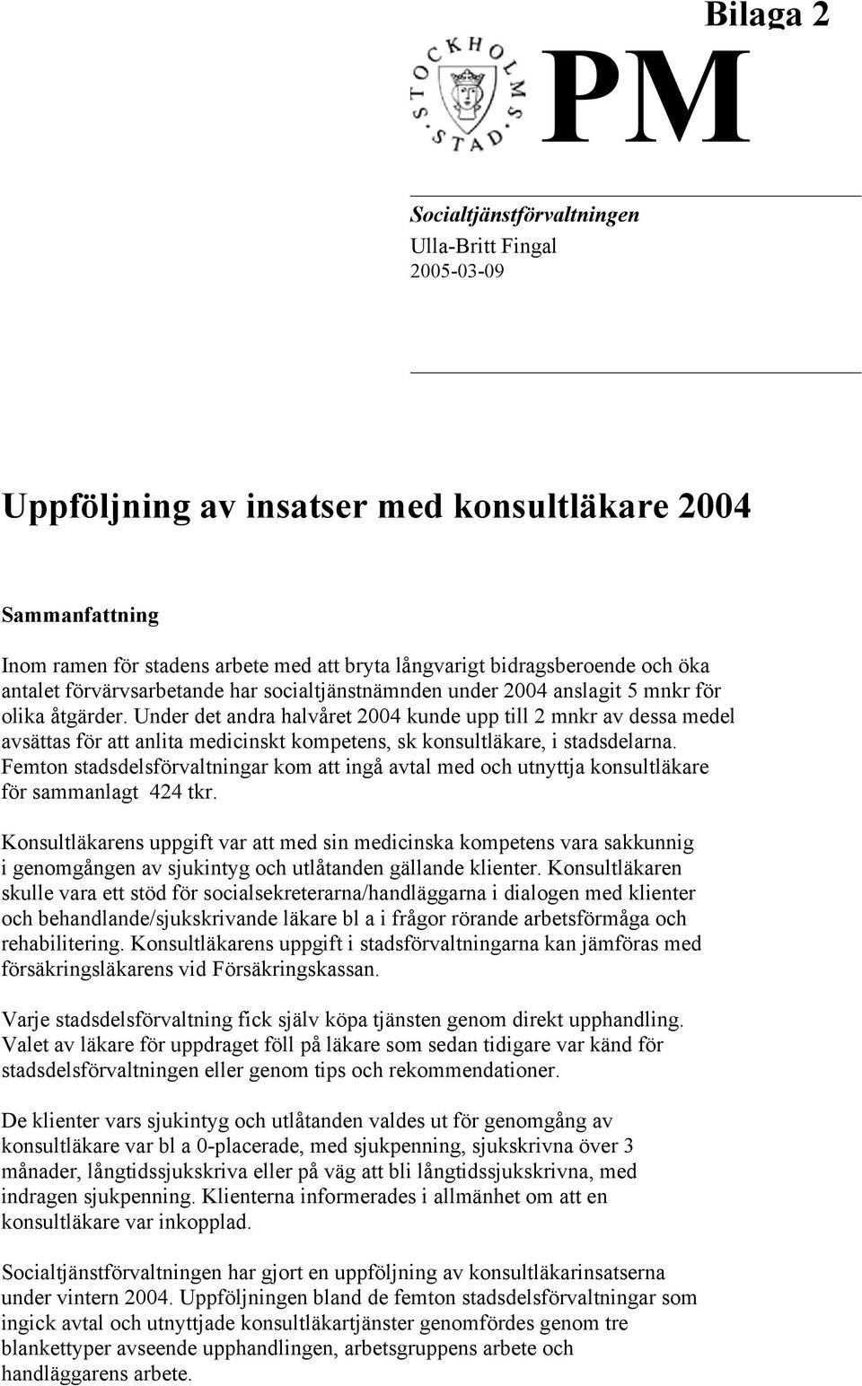 Under det andra halvåret 2004 kunde upp till 2 mnkr av dessa medel avsättas för att anlita medicinskt kompetens, sk konsultläkare, i stadsdelarna.