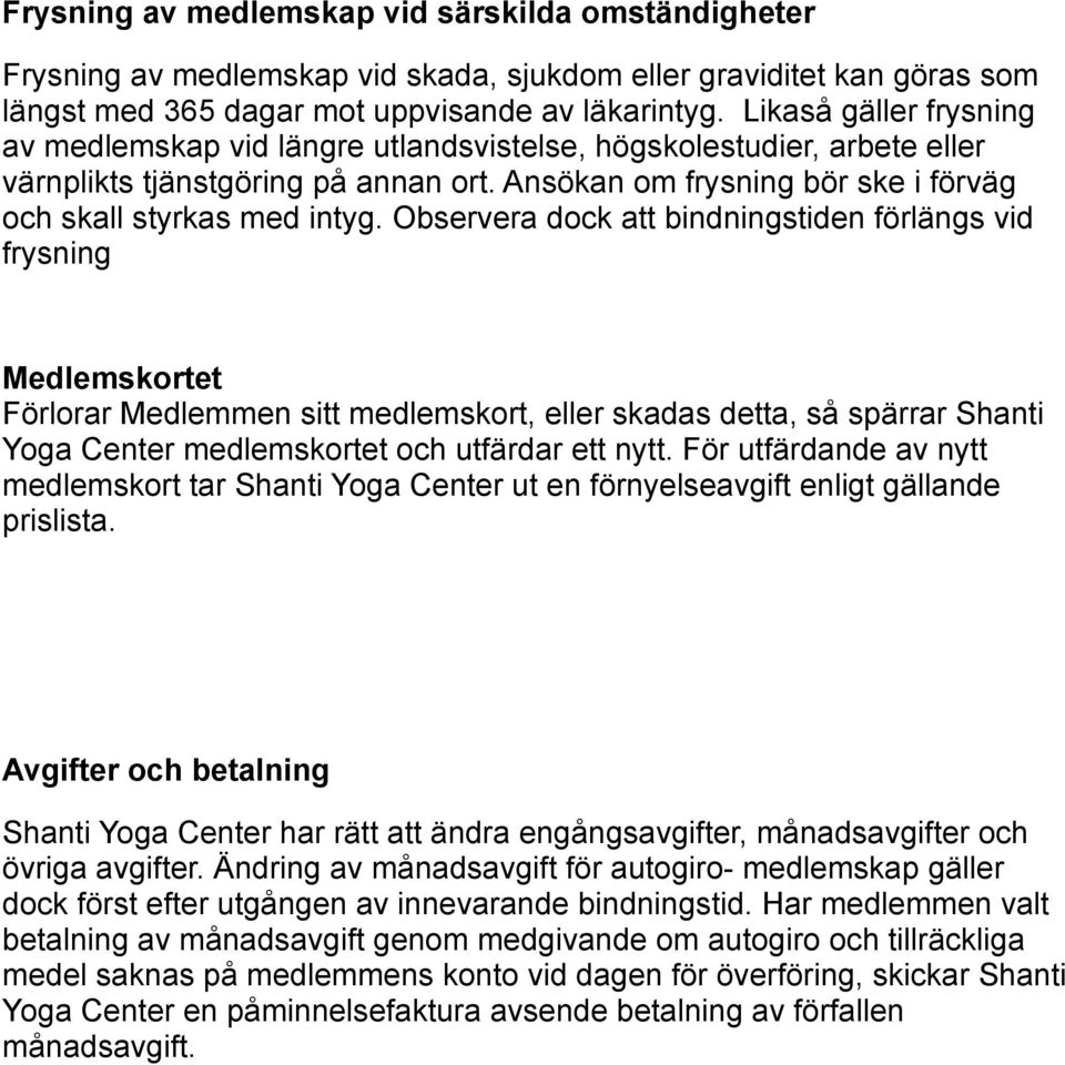 Observera dock att bindningstiden förlängs vid frysning Medlemskortet Förlorar Medlemmen sitt medlemskort, eller skadas detta, så spärrar Shanti Yoga Center medlemskortet och utfärdar ett nytt.