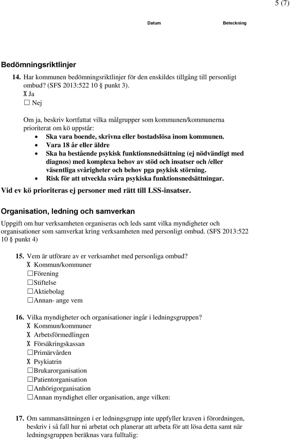 Vara 18 år eller äldre Ska ha bestående psykisk funktionsnedsättning (ej nödvändigt med diagnos) med komplexa behov av stöd och insatser och /eller väsentliga svårigheter och behov pga psykisk