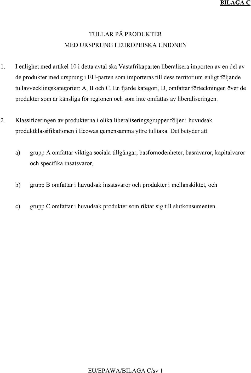 tullavvecklingskategorier: A, B och C. En fjärde kategori, D, omfattar förteckningen över de produkter som är känsliga för regionen och som inte omfattas av liberaliseringen. 2.