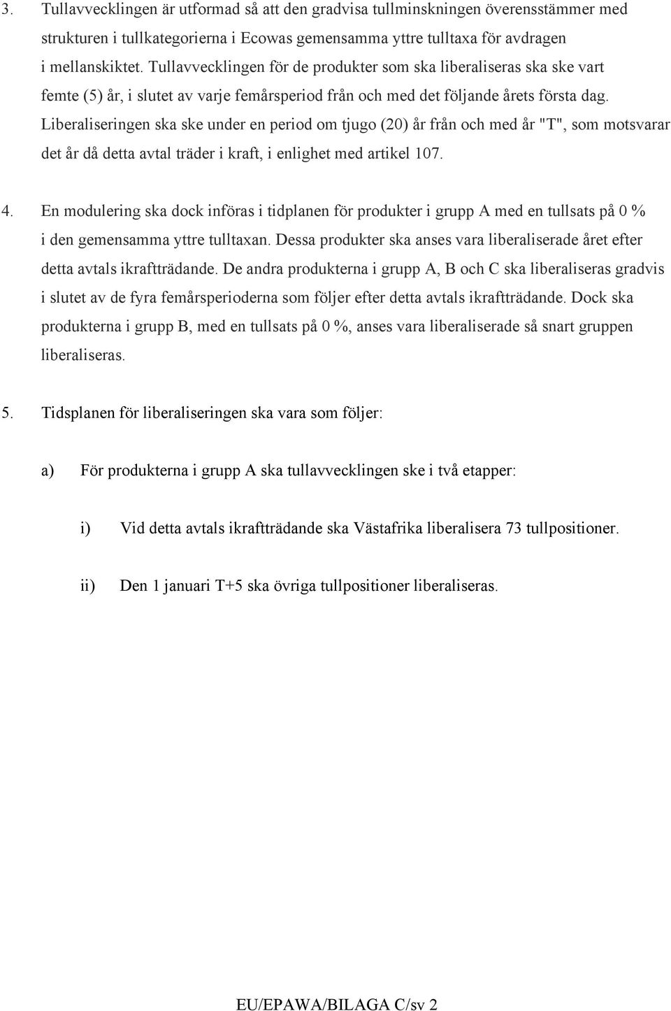 Liberaliseringen ska ske under en period om tjugo (20) år från och med år "T", som motsvarar det år då detta avtal träder i kraft, i enlighet med artikel 107. 4.