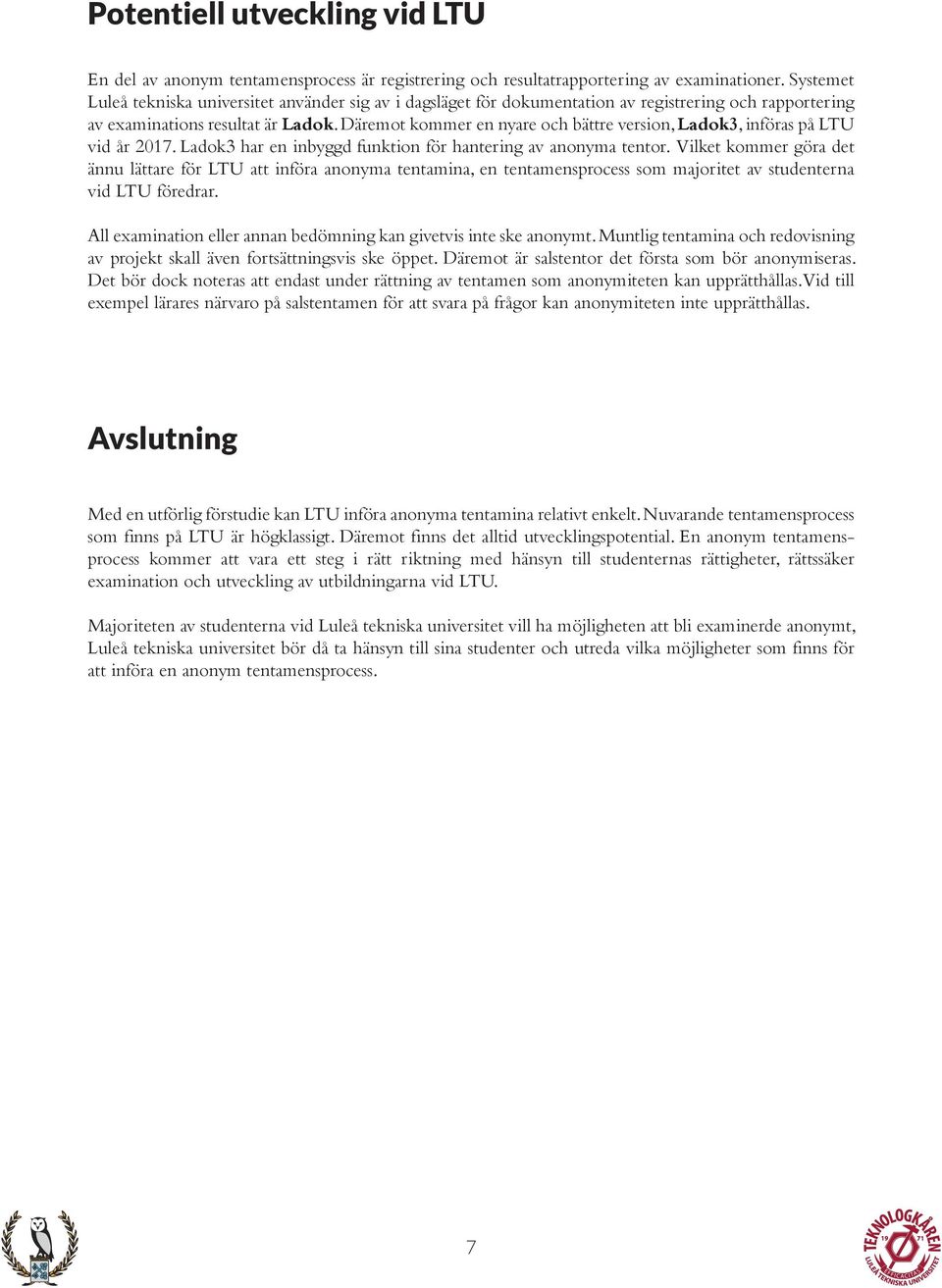 Däremot kommer en nyare och bättre version, Ladok3, införas på LTU vid år 2017. Ladok3 har en inbyggd funktion för hantering av anonyma tentor.