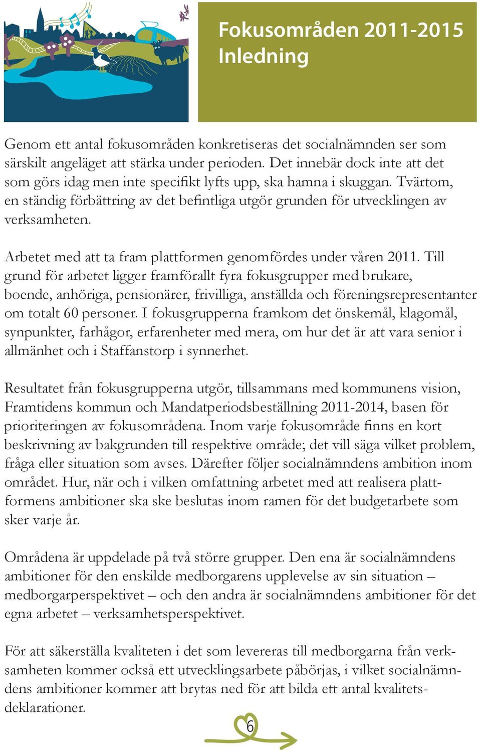 Arbetet med att ta fram plattformen genomfördes under våren 2011.