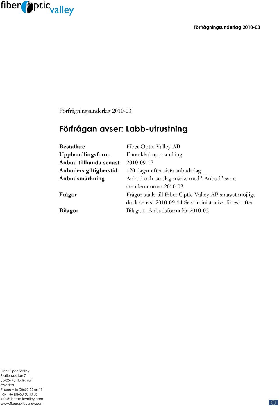 ärendenummer 2010-03 Frågor Frågor ställs till Fiber Optic Valley AB snarast möjligt dock senast 2010-09-14 Se administrativa föreskrifter.