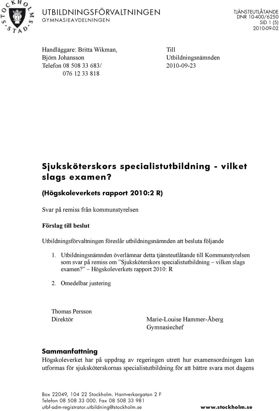 (Högskoleverkets rapport 2010:2 R) Svar på remiss från kommunstyrelsen Förslag till beslut Utbildningsförvaltningen föreslår utbildningsnämnden att besluta följande 1.