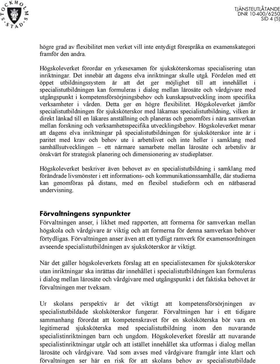 Fördelen med ett öppet utbildningssystem är att det ger möjlighet till att innehållet i specialistutbildningen kan formuleras i dialog mellan lärosäte och vårdgivare med utgångspunkt i