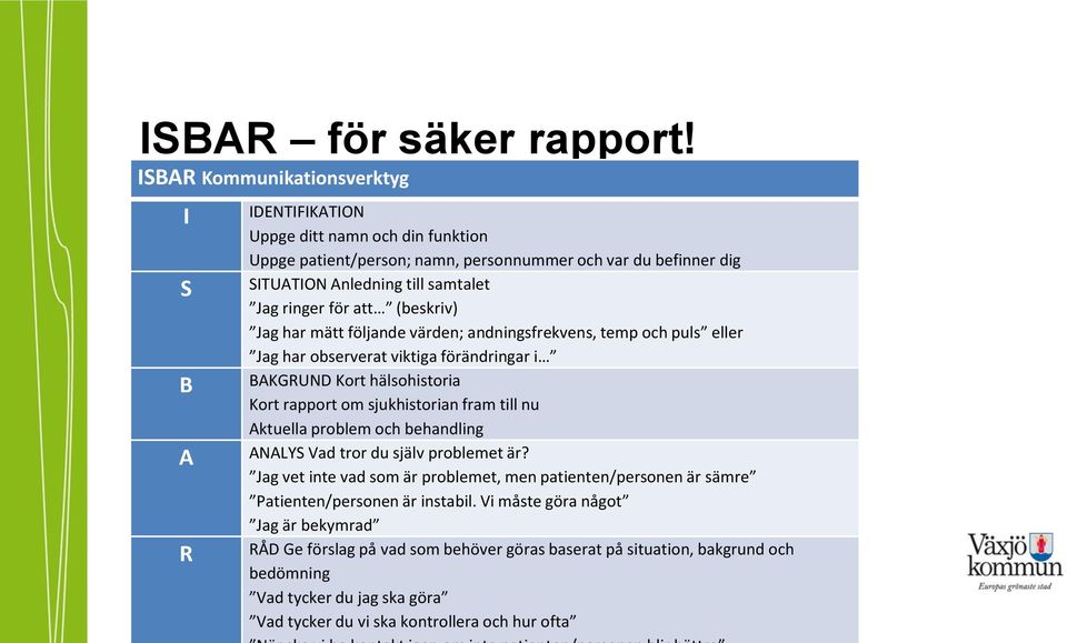 för att (beskriv) Jag har mätt följande värden; andningsfrekvens, temp och puls eller Jag har observerat viktiga förändringar i BAKGRUND Kort hälsohistoria Kort rapport om sjukhistorian fram till