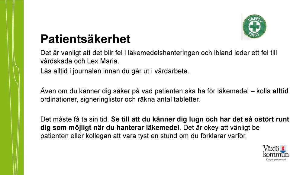 Även om du känner dig säker på vad patienten ska ha för läkemedel kolla alltid ordinationer, signeringlistor och räkna antal tabletter.