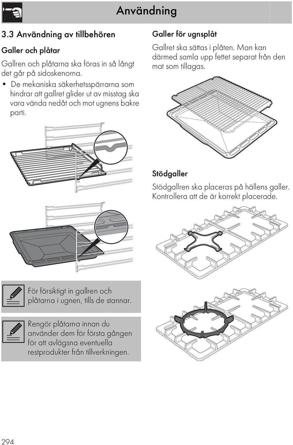 Galler för ugnsplåt Gallret ska sättas i plåten. Man kan därmed samla upp fettet separat från den mat som tillagas.