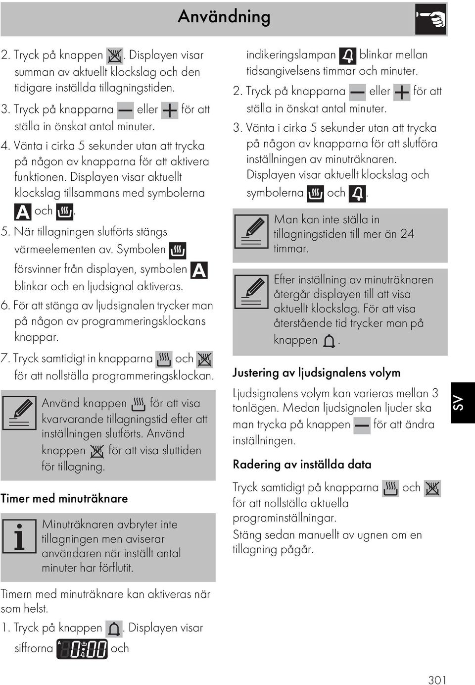 Symbolen försvinner från displayen, symbolen blinkar och en ljudsignal aktiveras. 6. För att stänga av ljudsignalen trycker man på någon av programmeringsklockans knappar. 7.