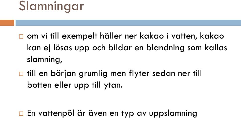 slamning, till en början grumlig men flyter sedan ner till