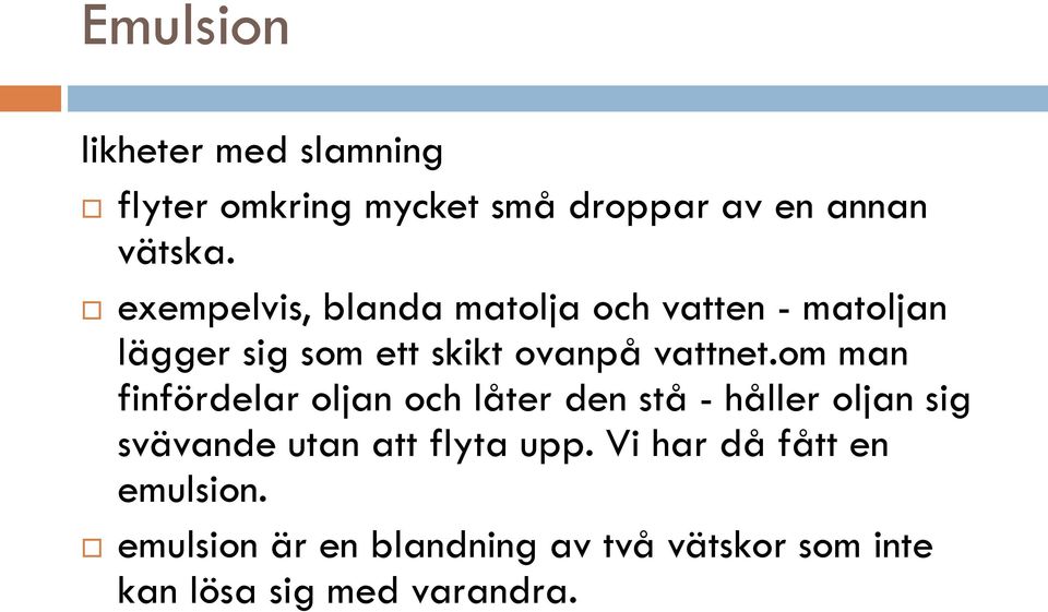 om man finfördelar oljan och låter den stå - håller oljan sig svävande utan att flyta upp.