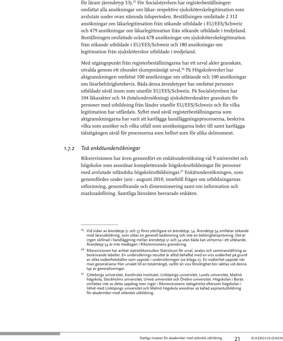 Beställningen omfattade också 678 ansökningar om sjuksköterskelegitimation från sökande utbildade i EU/EES/Schweiz och 180 ansökningar om legitimation från sjuksköterskor utbildade i tredjeland.