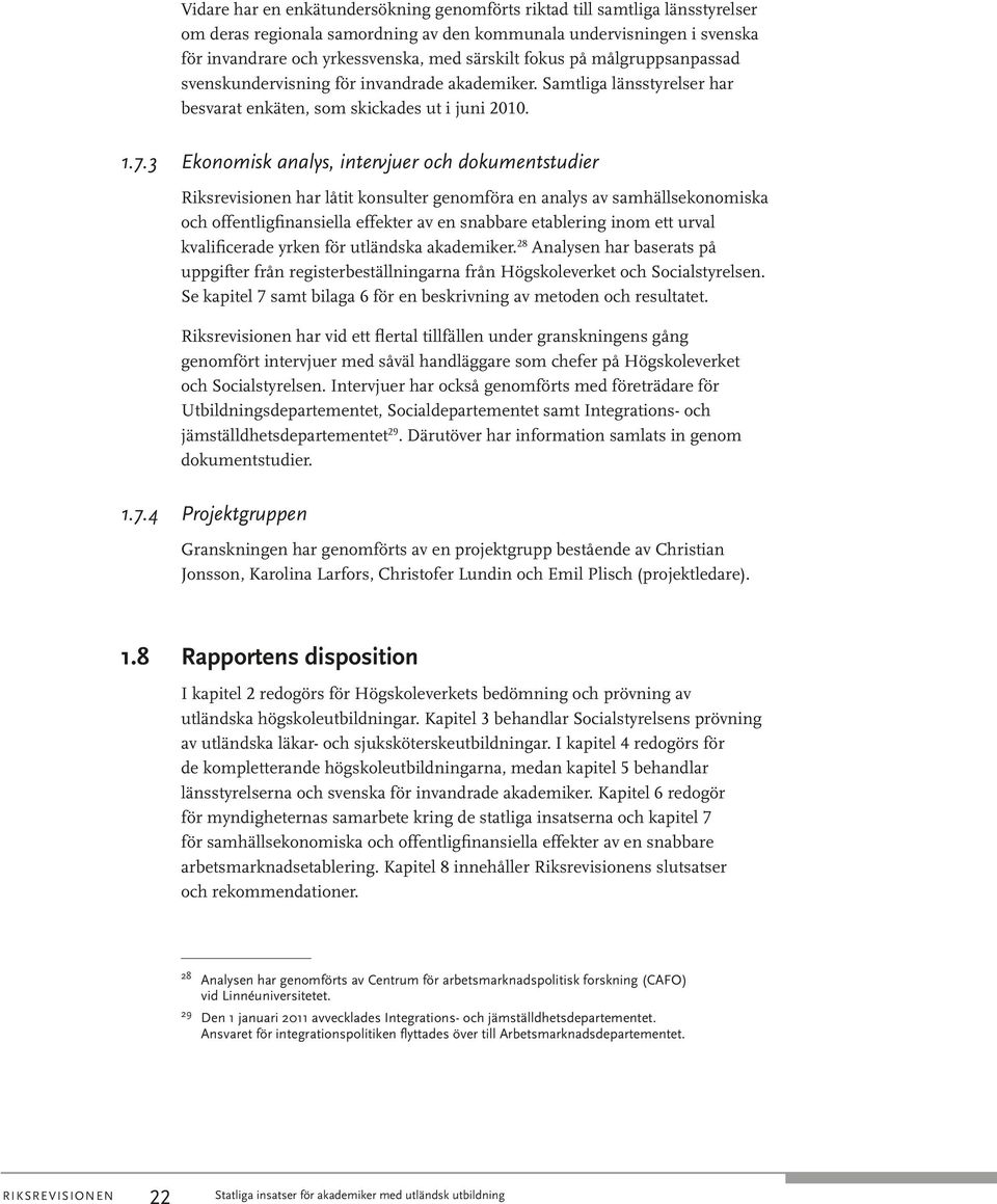 3 Ekonomisk analys, intervjuer och dokumentstudier Riksrevisionen har låtit konsulter genomföra en analys av samhällsekonomiska och offentligfinansiella effekter av en snabbare etablering inom ett