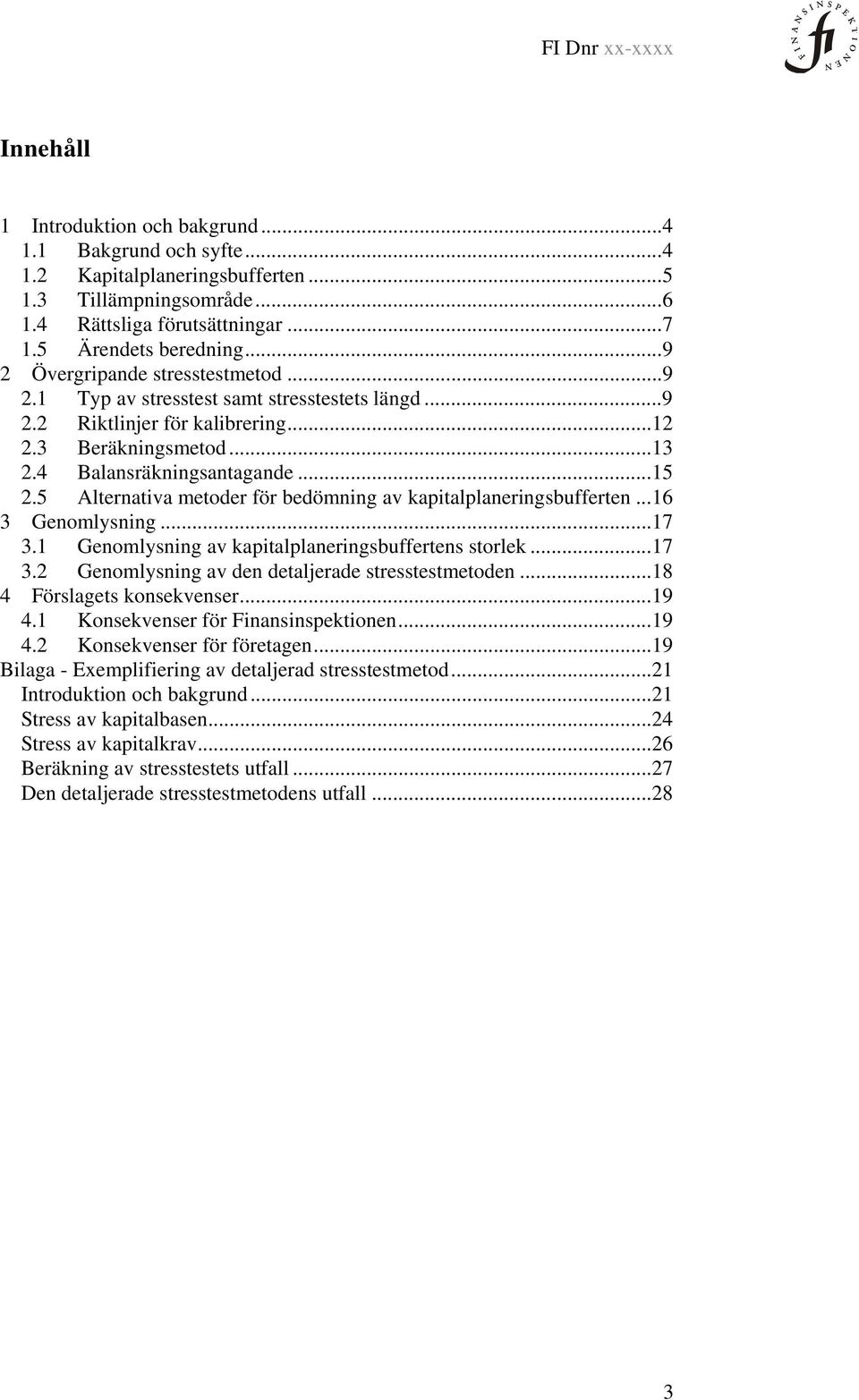 4 Balansräkningsantagande... 15 2.5 Alternativa metoder för bedömning av kapitalplaneringsbufferten... 16 3 Genomlysning... 17 3.1 Genomlysning av kapitalplaneringsbuffertens storlek... 17 3.2 Genomlysning av den detaljerade stresstestmetoden.