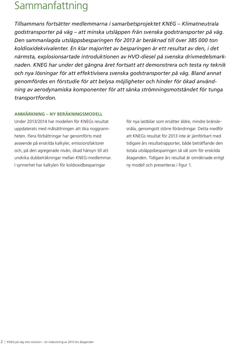 En klar majoritet av besparingen är ett resultat av den, i det närmsta, explosionsartade introduktionen av HVO-diesel på svenska drivmedelsmarknaden.