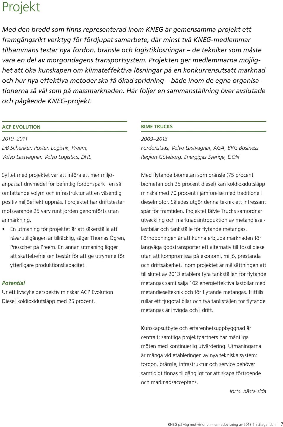 Projekten ger medlemmarna möjlighet att öka kunskapen om klimateffektiva lösningar på en konkurrensutsatt marknad och hur nya effektiva metoder ska få ökad spridning både inom de egna