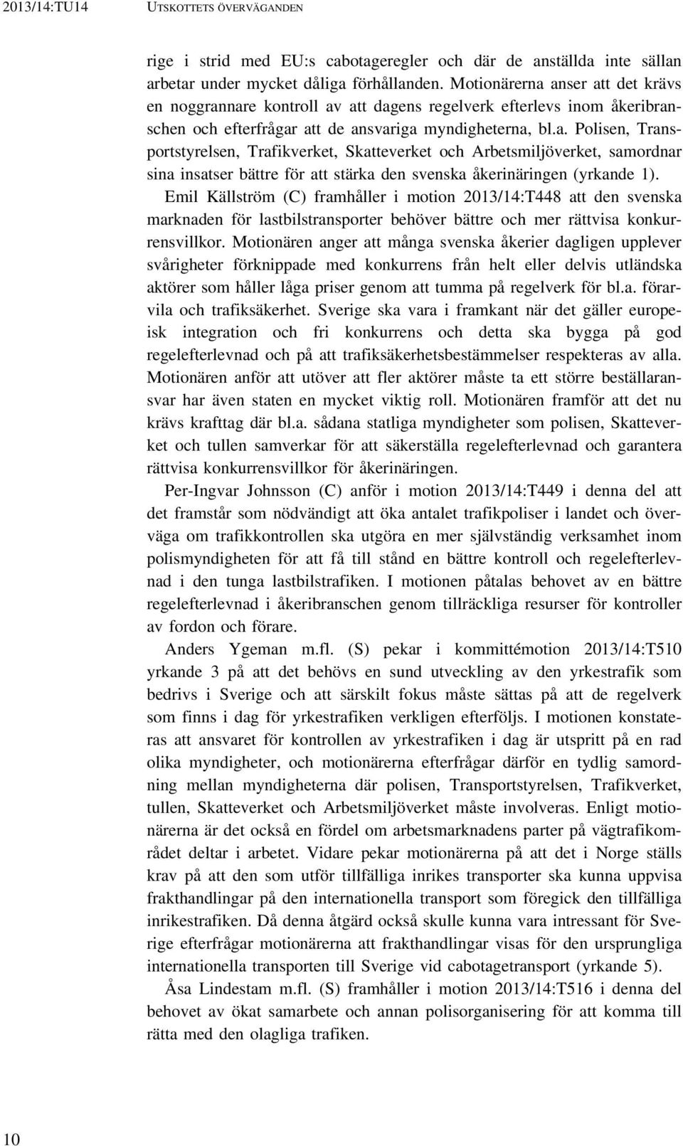 Emil Källström (C) framhåller i motion 2013/14:T448 att den svenska marknaden för lastbilstransporter behöver bättre och mer rättvisa konkurrensvillkor.