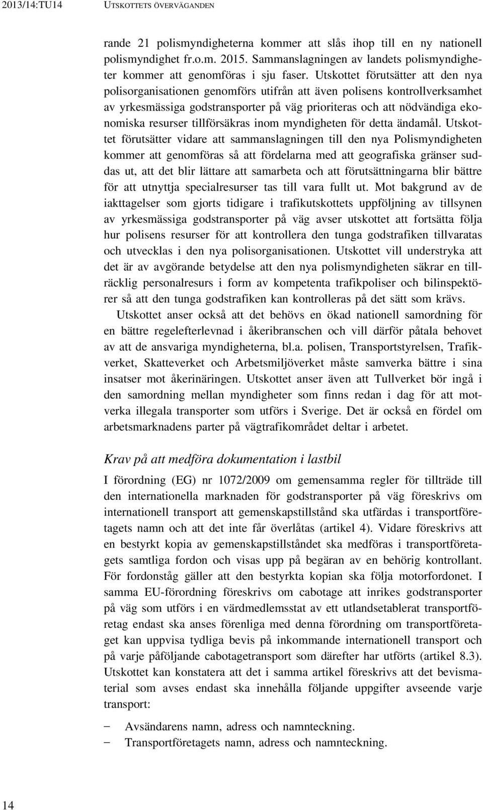 Utskottet förutsätter att den nya polisorganisationen genomförs utifrån att även polisens kontrollverksamhet av yrkesmässiga godstransporter på väg prioriteras och att nödvändiga ekonomiska resurser