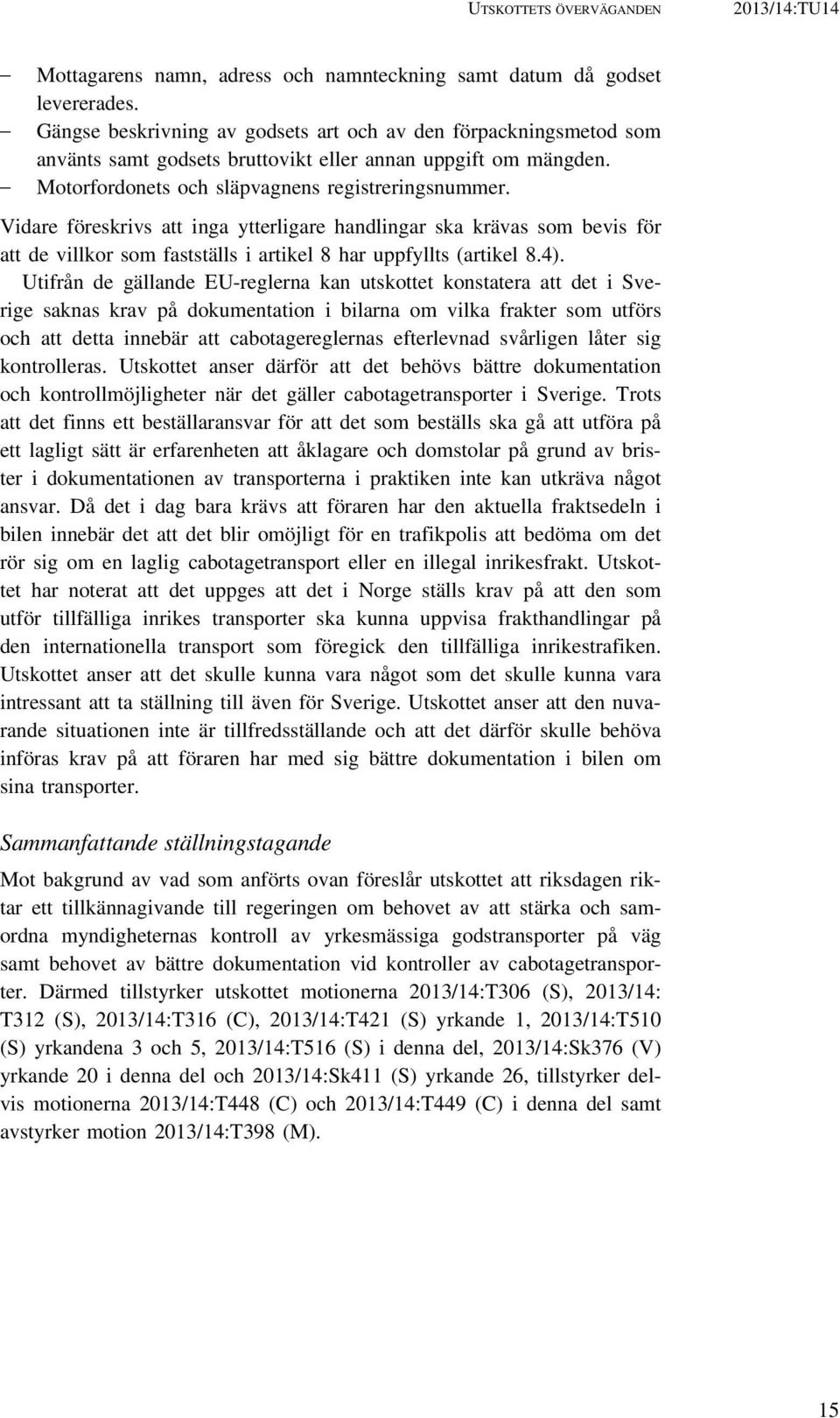 Vidare föreskrivs att inga ytterligare handlingar ska krävas som bevis för att de villkor som fastställs i artikel 8 har uppfyllts (artikel 8.4).