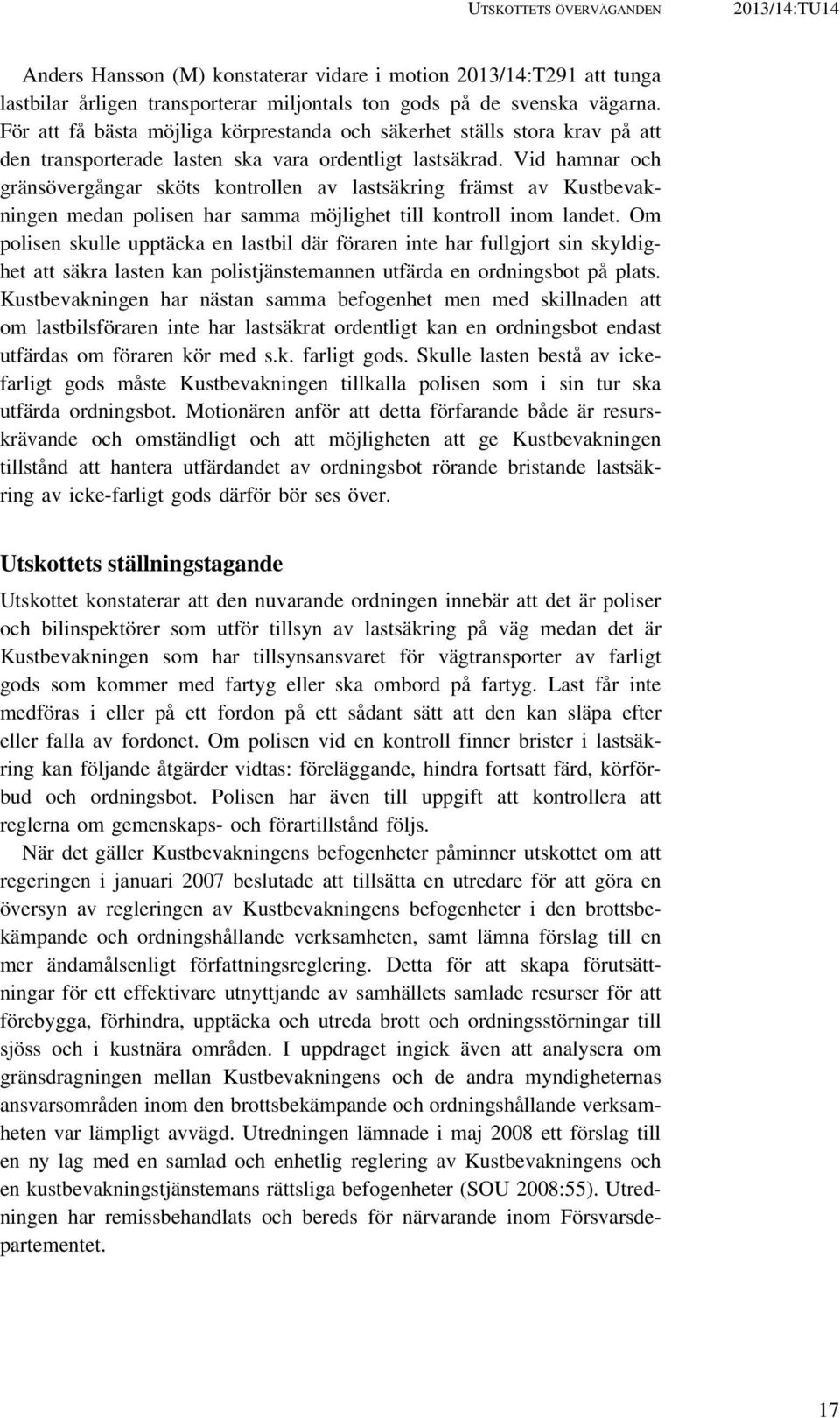 Vid hamnar och gränsövergångar sköts kontrollen av lastsäkring främst av Kustbevakningen medan polisen har samma möjlighet till kontroll inom landet.