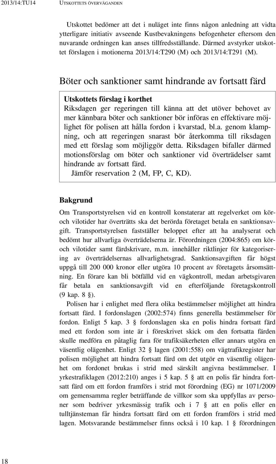 Böter och sanktioner samt hindrande av fortsatt färd Utskottets förslag i korthet Riksdagen ger regeringen till känna att det utöver behovet av mer kännbara böter och sanktioner bör införas en